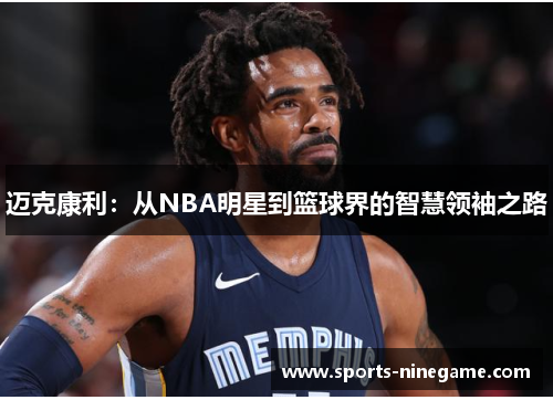 迈克康利:从NBA明星到篮球界的智慧领袖之路 迈克康利:从NBA明星到篮球界的智慧领袖之路